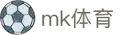 mk体育 - 深受玩家信赖的高频率更新与活动丰富的综合站